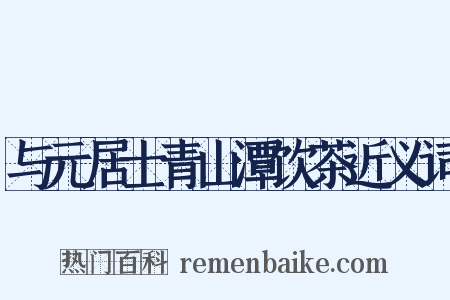 与元居士青山潭饮茶近义词是什么意思的图片
